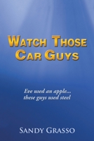 Watch Those Car Guys: Eve Used an Apple...These Guys Used Steel. 1452030863 Book Cover