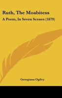 Ruth, The Moabitess: A Poem, In Seven Scenes (1879) 1165649128 Book Cover
