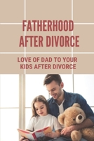 Fatherhood After Divorce: Love Of Dad To Your Kids After Divorce: Love Of Dad To Your Kids B09DJ7G5CQ Book Cover