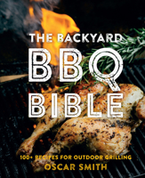 The Backyard BBQ Bible: 100] Recipes for Outdoor Grilling 1922754447 Book Cover