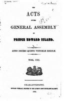 The Acts of the General Assembly of Prince Edward Island - Vol. III 1534680144 Book Cover