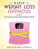 Rapid Weight Loss Hypnosis (2 in 1): How To Burn Fat For Life, Overcome Emotional Eating & Food Addiction, Increase Motivation With Powerful Hypnosis, Affirmations & Meditations 1801345430 Book Cover