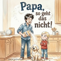 Papa, so geht das nicht!: Wie Mila ihrem Papa die Welt erklärt (German Edition) B0GZVMG8P1 Book Cover