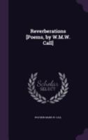 Reverberations [Poems, by W.M.W. Call] 135820120X Book Cover