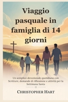 Viaggio pasquale in famiglia di 14 giorni: Un semplice devozionale quotidiano con Scritture, domande di riflessione e attività per la Settimana Santa (Italian Edition) B0GQLFFHPT Book Cover