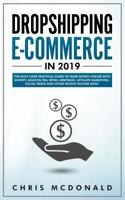 Dropshipping E-commerce in 2019: The Must Have Practical Guide to Make Money Online With Shopify, Amazon FBA, Retail Arbitrage, Affiliate Marketing, Social Media and Other Passive Income Ideas 1097294951 Book Cover