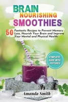 Brain Nourishing Smoothies: 50 Fantastic Recipes to Prevent Memory Loss, Nourish Your Brain and Improve Your Mental and Physical Health 1802221662 Book Cover