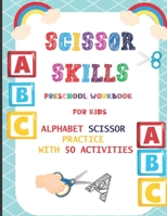 Scissor Skills Preschool Workbook for Kids: Alphabet Scissor Practice With 50 Activities: A Fun Cutting Practice Activity Book for Toddlers, Kids ages ... to Kindergarten: Arts and Crafts for kids B08GVCN1DP Book Cover