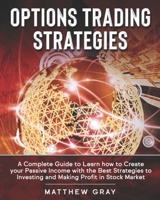 Options Trading Strategies: A Complete Guide to Learn how to Create your Passive Income with the Best Strategies to Investing and Making Profit in Stock Market B08TZ9QYX6 Book Cover
