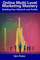 Online Multi-Level Marketing Mastery: Building Your Network and Profits B0CF4FP36Z Book Cover