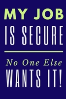 My Job is Secure No One Else Wants It!: 6"x9" 120 Page Lined Blank Notebook/Journal With Funny Saying On Cover 171246843X Book Cover