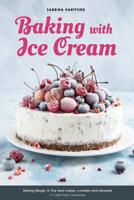 Baking with Ice Cream: Baking Magic 3: The best ice cream cakes, cookies and desserts recipes 1986721892 Book Cover