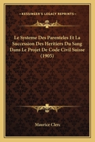 Le Systeme Des Parenteles Et La Succession Des Heritiers Du Sang Dans Le Projet De Code Civil Suisse (1905) 1120459559 Book Cover