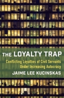 The Loyalty Trap: Conflicting Loyalties of Civil Servants Under Increasing Autocracy 0231208154 Book Cover