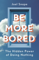 Be More Bored: The Hidden Power of Doing Nothing 1399433172 Book Cover