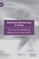 American Democracy in Crisis: The Case for Rethinking Madisonian Government 3030622835 Book Cover
