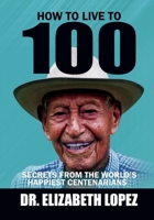How to Live to 100: Secrets from the World's Happiest Centenarians B0GN4W4H9J Book Cover