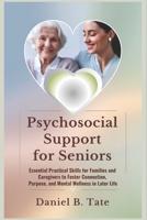 Psychosocial Support for Seniors: Essential Practical Skills for Families and Caregivers to Foster Connection, Purpose, and Mental Wellness in Later Life B0F24YFCHR Book Cover