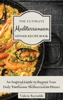 The Ultimate Mediterranean Dinner Recipe Book: An Inspired Guide to Prepare Your Daily Toothsome Mediterranean Dinner 1802699015 Book Cover