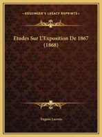 Etudes Sur L'Exposition De 1867 (1868) 1166797546 Book Cover