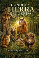 DONDE LA TIERRA RECUERDA: LAS ENSEÑANZAS DE LA TIERRA (Spanish Edition) B0GY81ZZ72 Book Cover