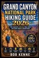 Grand Canyon National Park Hiking Guide 2026: The Complete Arizona Trail Guide with Best Hikes, Canyon Viewpoints, Backpacking Routes, Safety Tips, ... Planning B0H6V5JZ6X Book Cover