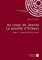 Au coeur de Jeanne La pucelle d'Orléans - Tome 2: Jeanne face à la mort (French Edition) 2342373120 Book Cover