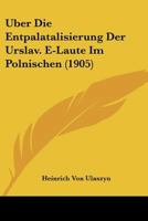 Uber Die Entpalatalisierung Der Urslav. E-Laute Im Polnischen (1905) 1160286922 Book Cover