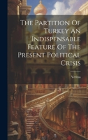 The Partition Of Turkey An Indispensable Feature Of The Present Political Crisis 1022557157 Book Cover
