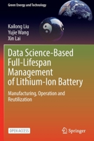 Data Science-Based Full-Lifespan Management of Lithium-Ion Battery: Manufacturing, Operation and Reutilization 3031013425 Book Cover