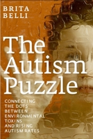 The Autism Puzzle: Connecting the Dots Between Environmental Toxins and Rising Autism Rates 1609803914 Book Cover