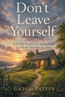 Don't Leave Yourself: A 31-Day Practice for Staying Whole in a World That Pulls You Away B0H5YSWFG2 Book Cover