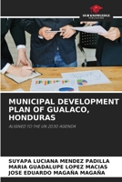 MUNICIPAL DEVELOPMENT PLAN OF GUALACO, HONDURAS: ALIGNED TO THE UN 2030 AGENDA 6205808749 Book Cover