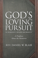 God’s Loving Pursuit As Humanity Escapes His Reality: A Prophecy About the Metaverse 166426437X Book Cover