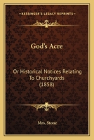 God's Acre: Or, Historical Notices Relating to Churchyards 1241528446 Book Cover