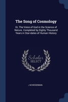 The Song of Cosmology: Or, The Voice of God in the Science of Nature. Completed by Eighty Thousand Years in Star-dates of Human History 1376888718 Book Cover