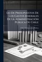 Lei de Presupuestos de Los Gastos Jenerales de La Administracion Publica de Chile: Para El Ano de ..... 1272760863 Book Cover