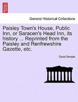 Paisley Town's House, Public Inn, or Saracen's Head Inn, its history ... Reprinted from the Paisley and Renfrewshire Gazette, etc. 1241124051 Book Cover