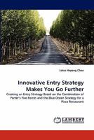 Innovative Entry Strategy Makes You Go Further: Creating an Entry Strategy Based on the Combination of Porter's Five Forces and the Blue Ocean Strategy for a Pizza Restaurant 3844306315 Book Cover