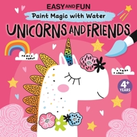 Easy and Fun Paint Magic with Water: Unicorns and Friends (Happy Fox Books) Paintbrush Included - Mess-Free Painting for Kids 3-6 to Create Unicorns in Space, Over Rainbows, and More with Just Water 1641241756 Book Cover