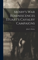 Mosby's War Reminiscences - Stuart's Cavalry Campaigns 1511728337 Book Cover
