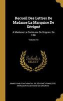 Recueil Des Lettres de Madame La Marquise de S�vign�: A Madame La Comtesse de Grignan, Sa Fille; Volume 10 0270737766 Book Cover