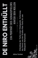 De Niro enthüllt: Ein Porträt des Schauspielers hinter den Rollen: Erkundung der Tiefen einer Filmlegende: Entlarvung des Genies von den Straßen New Yorks bis zum Höhepunkt Hollywoods (German Edition) B0CW1NFYH6 Book Cover