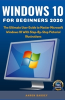 WINDOWS FOR BEGINNERS 2020: The Complete Beginner’s User Guide to Master Microsoft Windows 10 With Step-By-Step Pictorial Illustrations B08GFRBKTB Book Cover