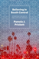Believing in South Central: Everyday Islam in the City of Angels 022674728X Book Cover