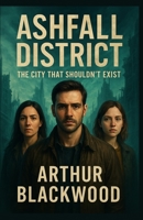 Ashfall District: The City That Shouldn’t Exist B0G9RD6G5V Book Cover