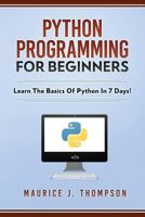 Python Programming for Beginners - Learn the Basics of Python in 7 Days! 1980501114 Book Cover
