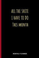 All The Shite I Have To Do This Month MONTHLY PLANNER: Cute Funny Undated Planner With A Swear Word Cover, Great Calendar Schedule Organizer For BUSY ... Tasks, Action Items, Lists, Appointments. 1699210942 Book Cover