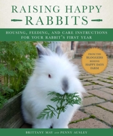 Raising Happy Rabbits: Housing, Feeding, and Care Instructions for Your Rabbit's First Year 1510737170 Book Cover