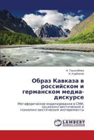 Obraz Kavkaza v rossiyskom i germanskom media-diskurse: Metaforicheskoe modelirovanie v SMI, sotsiolingvisticheskiy i psikholingvisticheskiy eksperimenty 3659001708 Book Cover